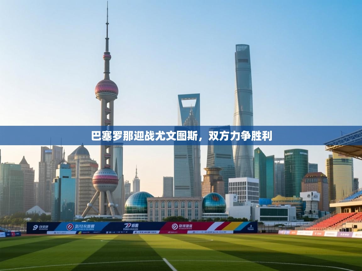 巴塞罗那迎战尤文图斯，双方力争胜利